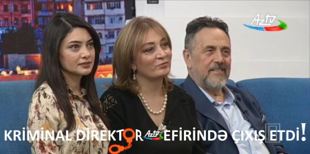 KRIMINAL DIREKTOR AZtv EFIRINDƏ ÇIXIŞ ETDİ!
