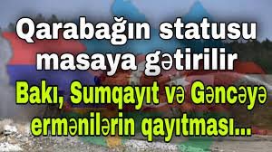 Qarabağın statusu masaya gətirilir – Bakı, Sumqayıt və Gəncəyə ermənilərin qayıtması…